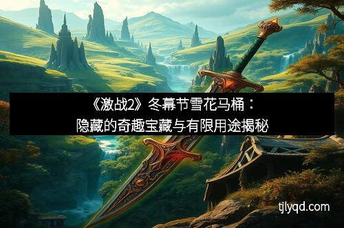 《激战2》冬幕节雪花马桶:隐藏的奇趣宝藏与有限用途揭秘